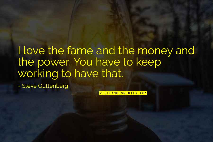 Money And Love Quotes By Steve Guttenberg: I love the fame and the money and
