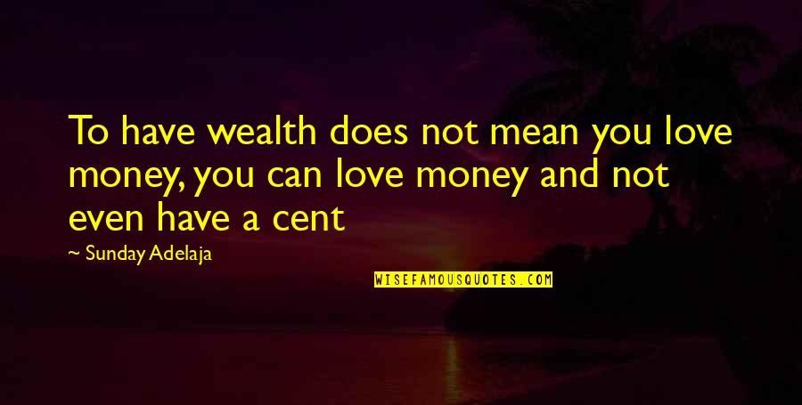 Money And Love Quotes By Sunday Adelaja: To have wealth does not mean you love