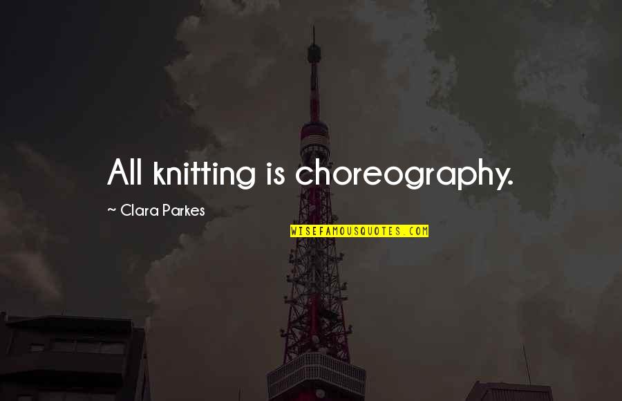 Money And Love Tumblr Quotes By Clara Parkes: All knitting is choreography.