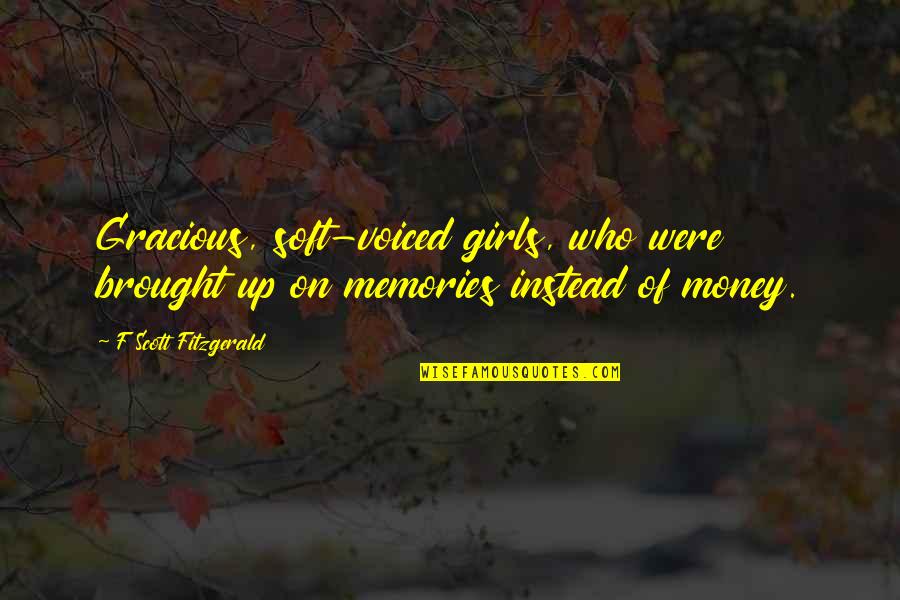 Money And Memories Quotes By F Scott Fitzgerald: Gracious, soft-voiced girls, who were brought up on