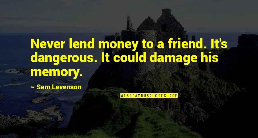 Money And Memories Quotes By Sam Levenson: Never lend money to a friend. It's dangerous.