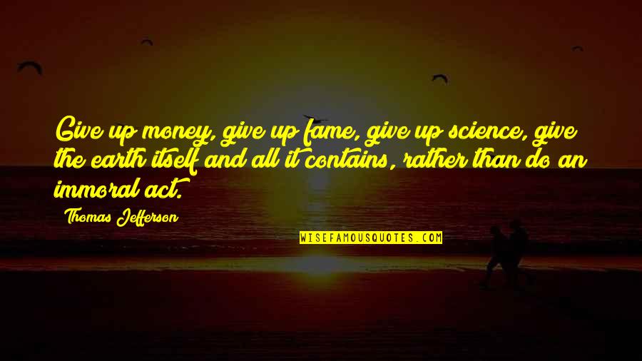 Money And Morality Quotes By Thomas Jefferson: Give up money, give up fame, give up