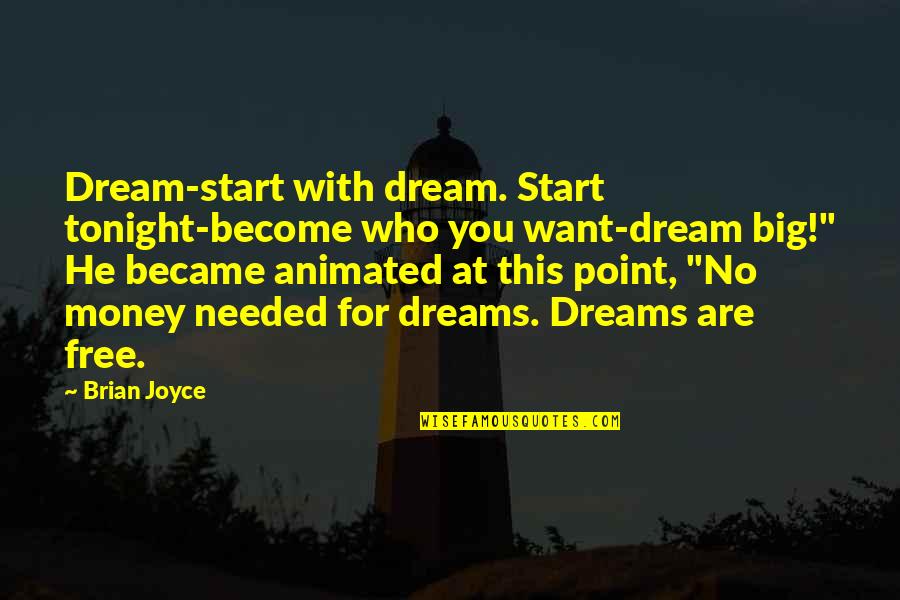 Money And Music Quotes By Brian Joyce: Dream-start with dream. Start tonight-become who you want-dream