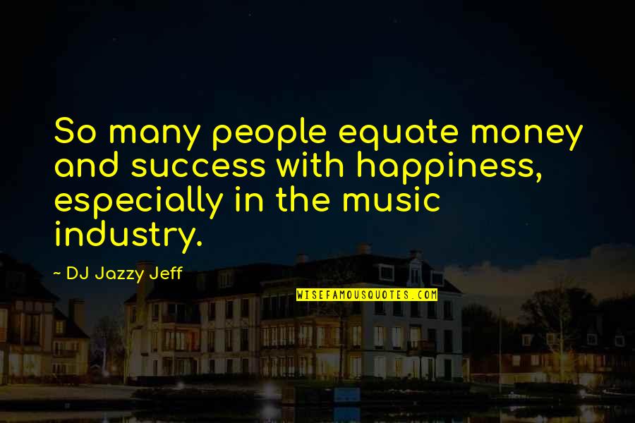 Money And Music Quotes By DJ Jazzy Jeff: So many people equate money and success with