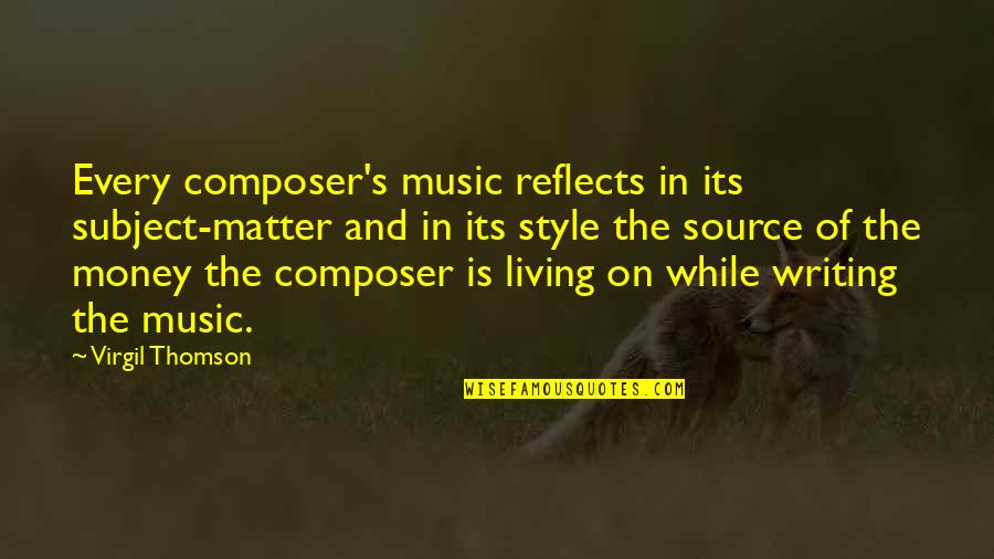 Money And Music Quotes By Virgil Thomson: Every composer's music reflects in its subject-matter and