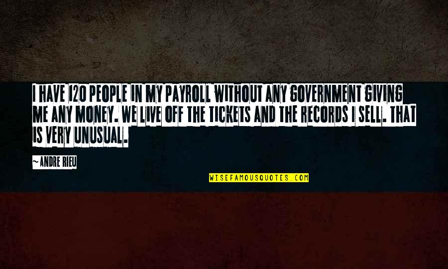Money And People Quotes By Andre Rieu: I have 120 people in my payroll without