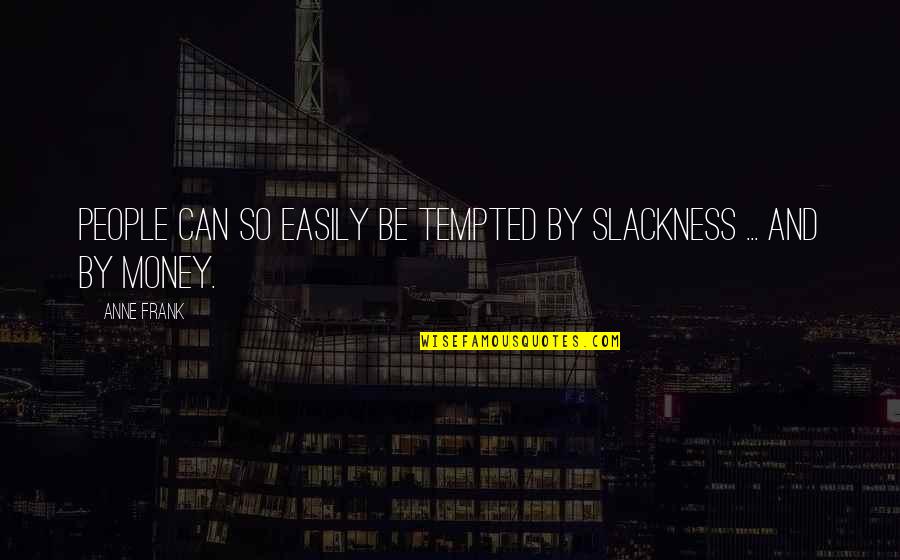 Money And People Quotes By Anne Frank: People can so easily be tempted by slackness