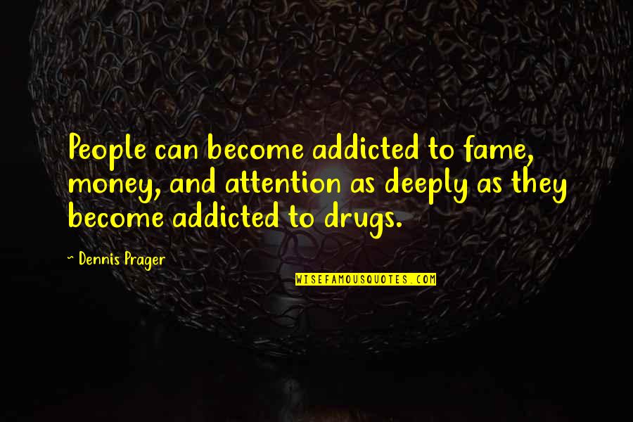 Money And People Quotes By Dennis Prager: People can become addicted to fame, money, and