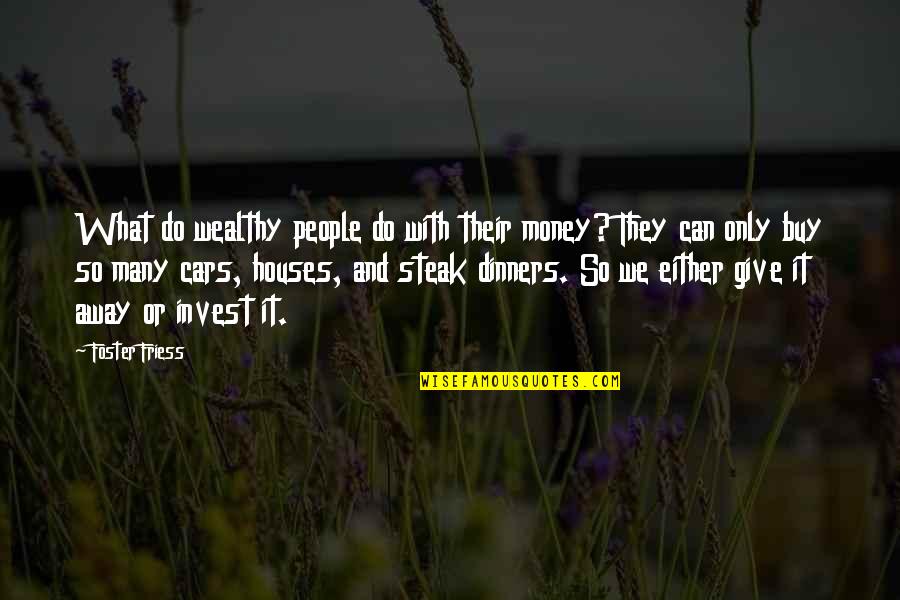 Money And People Quotes By Foster Friess: What do wealthy people do with their money?