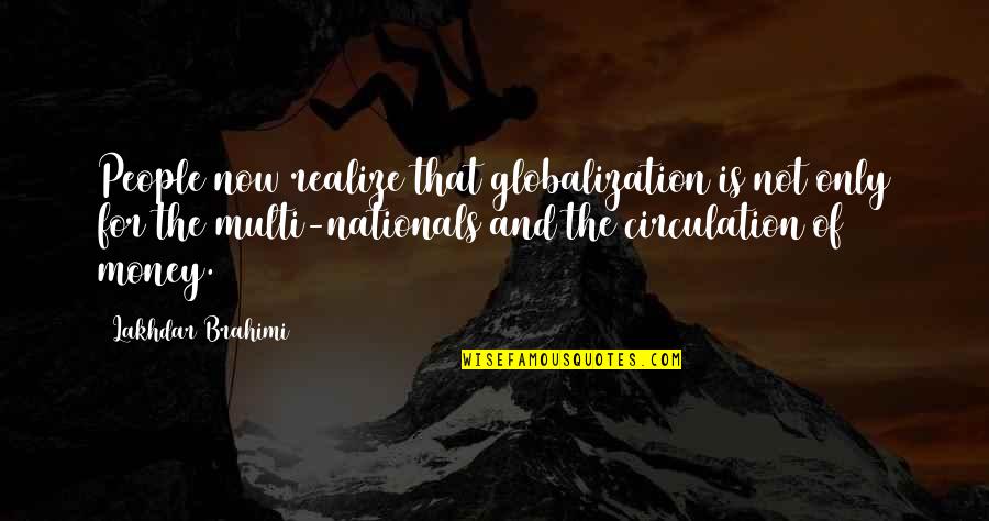 Money And People Quotes By Lakhdar Brahimi: People now realize that globalization is not only