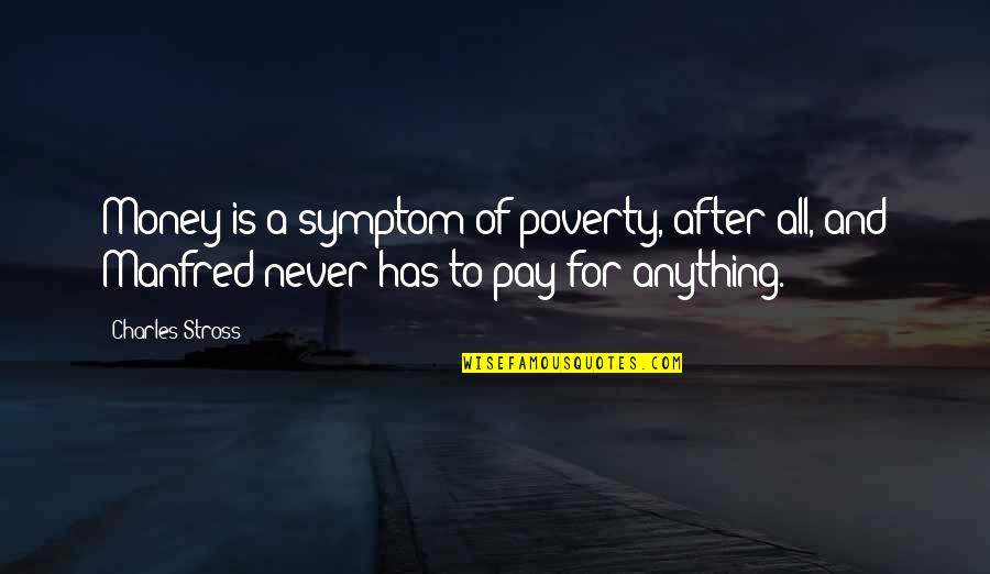 Money And Poverty Quotes By Charles Stross: Money is a symptom of poverty, after all,