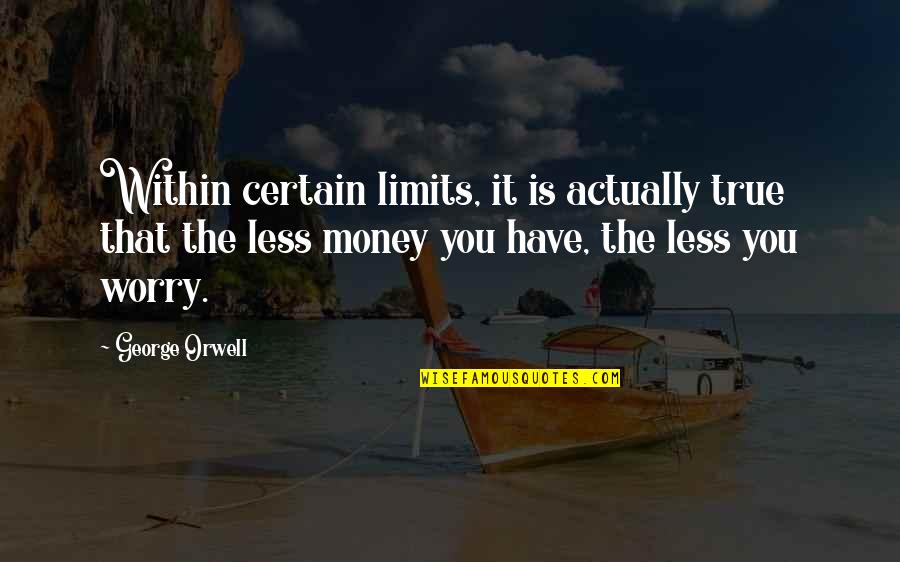 Money And Poverty Quotes By George Orwell: Within certain limits, it is actually true that
