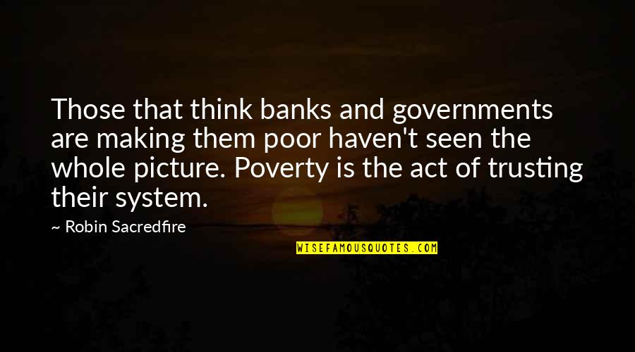 Money And Poverty Quotes By Robin Sacredfire: Those that think banks and governments are making
