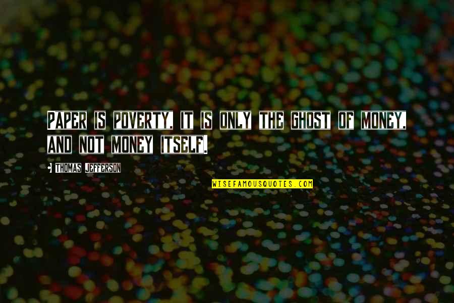 Money And Poverty Quotes By Thomas Jefferson: Paper is poverty, it is only the ghost