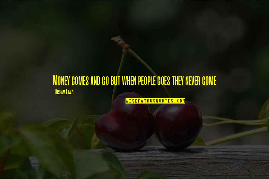 Money And Relationships Quotes By Hisham Fawzi: Money comes and go but when people goes