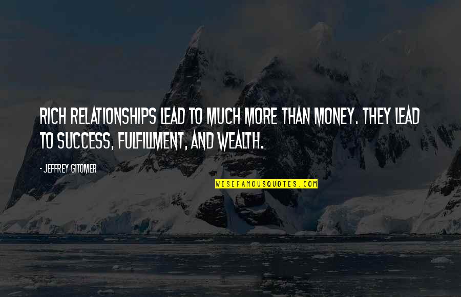 Money And Relationships Quotes By Jeffrey Gitomer: Rich relationships lead to much more than money.