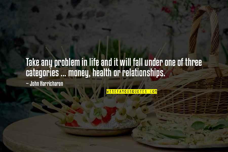 Money And Relationships Quotes By John Harricharan: Take any problem in life and it will