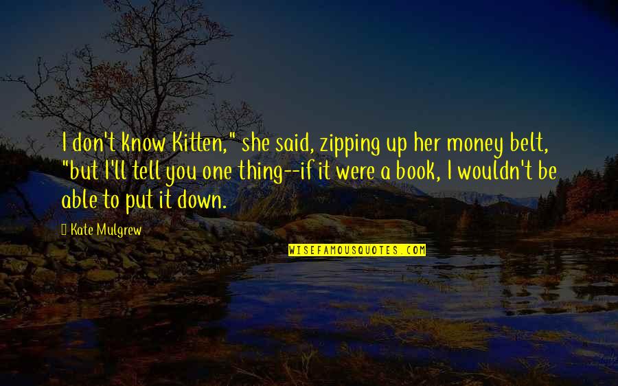 Money And Relationships Quotes By Kate Mulgrew: I don't know Kitten," she said, zipping up