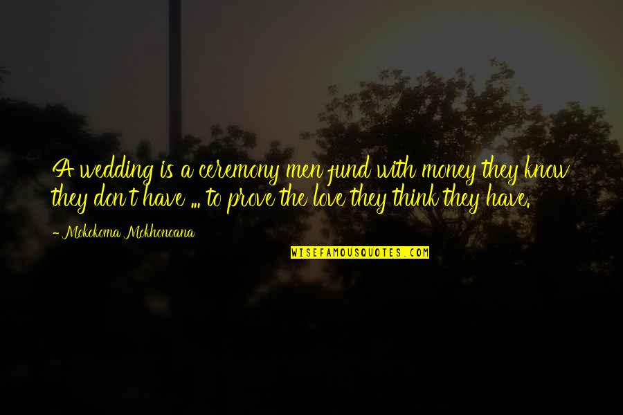 Money And Relationships Quotes By Mokokoma Mokhonoana: A wedding is a ceremony men fund with