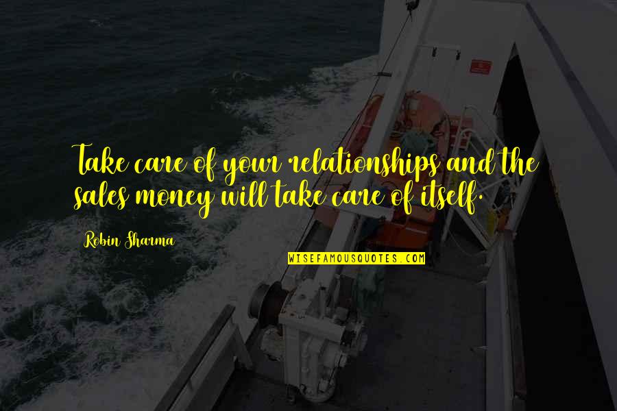 Money And Relationships Quotes By Robin Sharma: Take care of your relationships and the sales/money