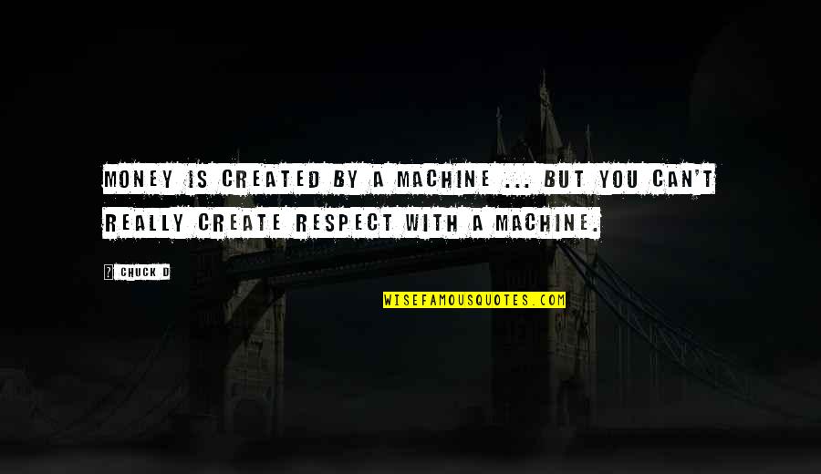 Money And Respect Quotes By Chuck D: Money is created by a machine ... but