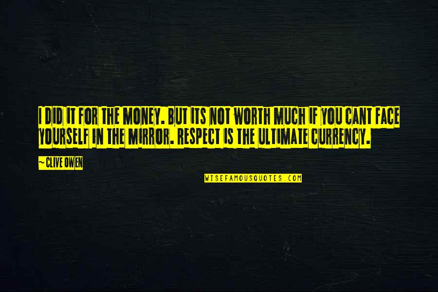 Money And Respect Quotes By Clive Owen: I did it for the money. But its