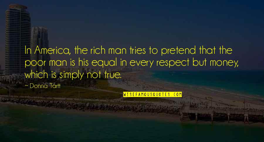 Money And Respect Quotes By Donna Tartt: In America, the rich man tries to pretend