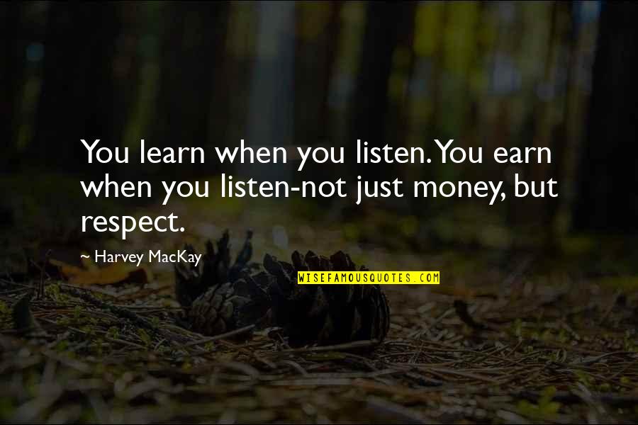 Money And Respect Quotes By Harvey MacKay: You learn when you listen. You earn when