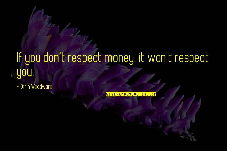 Money And Respect Quotes By Orrin Woodward: If you don't respect money, it won't respect