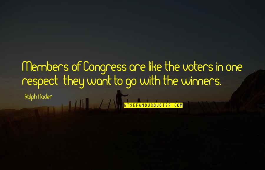 Money And Respect Quotes By Ralph Nader: Members of Congress are like the voters in