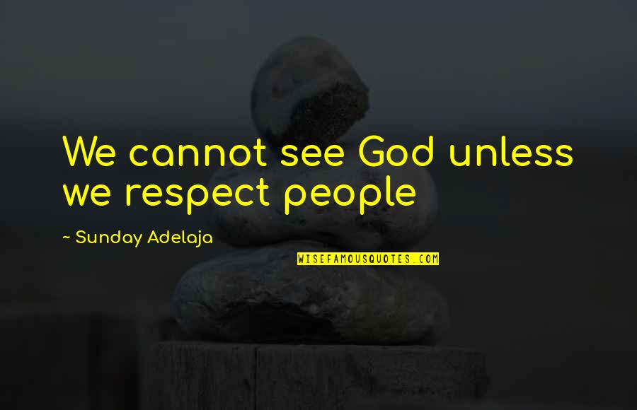 Money And Respect Quotes By Sunday Adelaja: We cannot see God unless we respect people