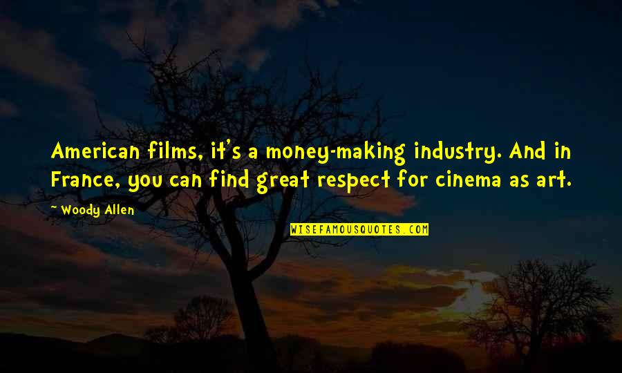 Money And Respect Quotes By Woody Allen: American films, it's a money-making industry. And in