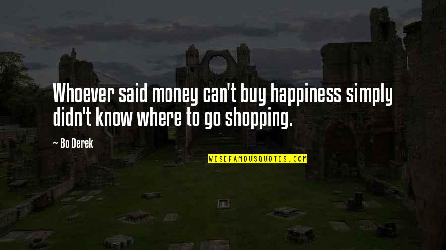 Money And Shopping Quotes By Bo Derek: Whoever said money can't buy happiness simply didn't