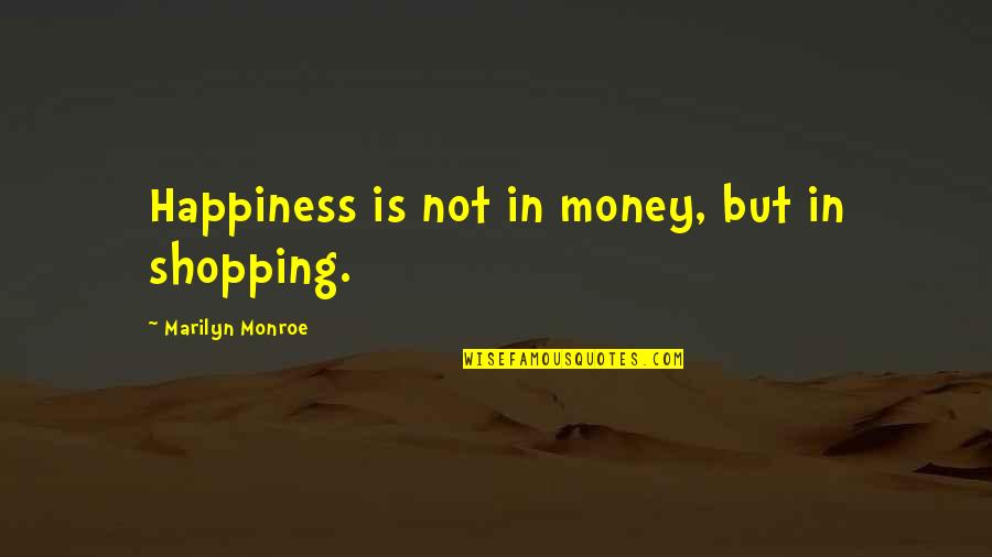 Money And Shopping Quotes By Marilyn Monroe: Happiness is not in money, but in shopping.