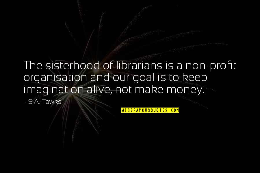 Money And Spirituality Quotes By S.A. Tawks: The sisterhood of librarians is a non-profit organisation