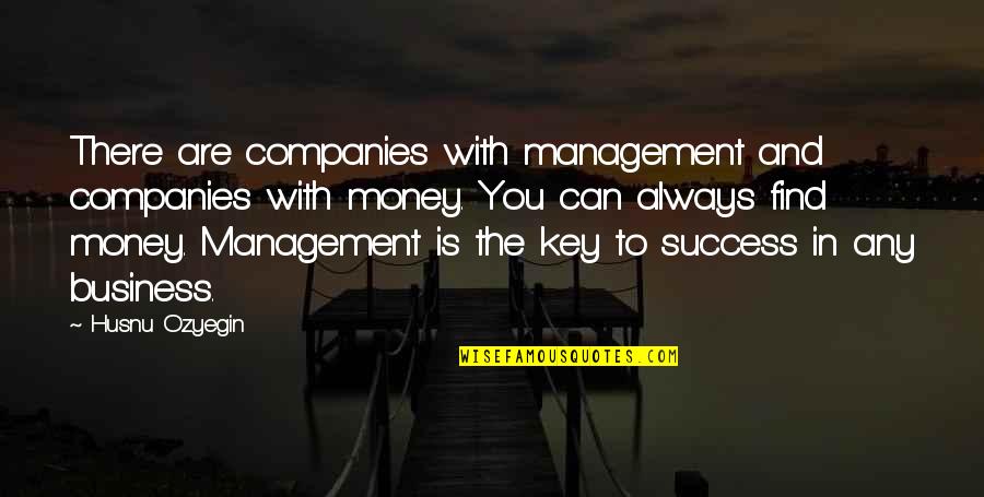 Money And Success Quotes By Husnu Ozyegin: There are companies with management and companies with