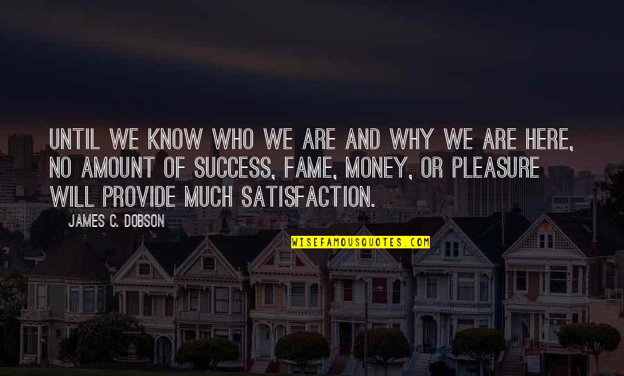 Money And Success Quotes By James C. Dobson: Until we know who we are and why