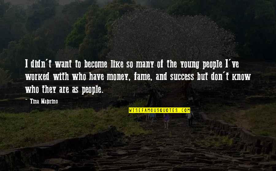 Money And Success Quotes By Tina Majorino: I didn't want to become like so many