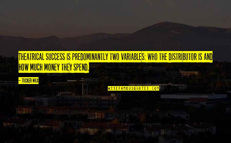 Money And Success Quotes By Tucker Max: Theatrical success is predominantly two variables: who the