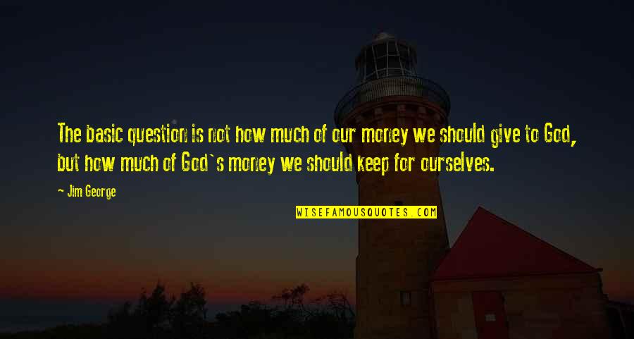 Money And The Bible Quotes By Jim George: The basic question is not how much of Money And The Bible Quotes By Jim George: The basic question is not how much of