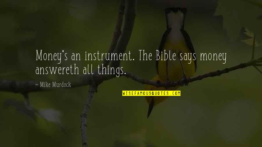 Money And The Bible Quotes By Mike Murdock: Money's an instrument. The Bible says money answereth