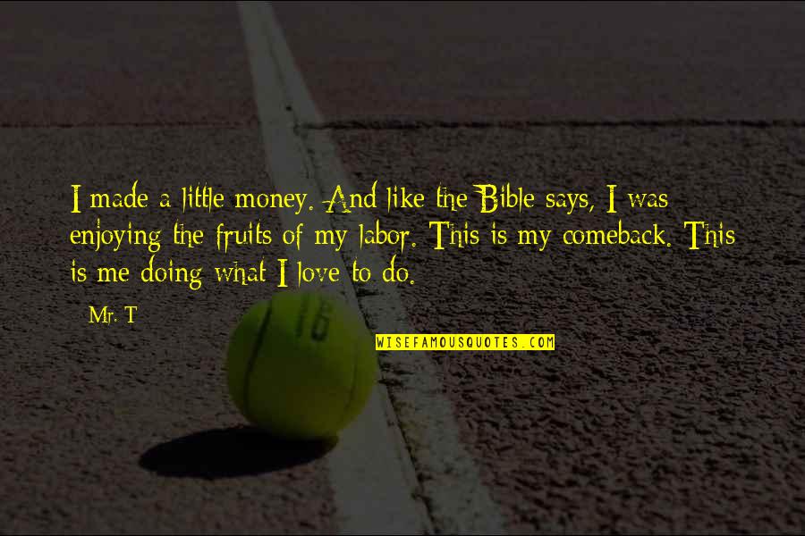 Money And The Bible Quotes By Mr. T: I made a little money. And like the