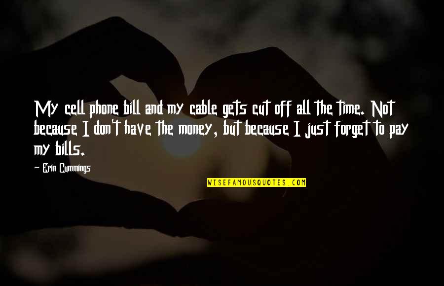 Money And Time Quotes By Erin Cummings: My cell phone bill and my cable gets
