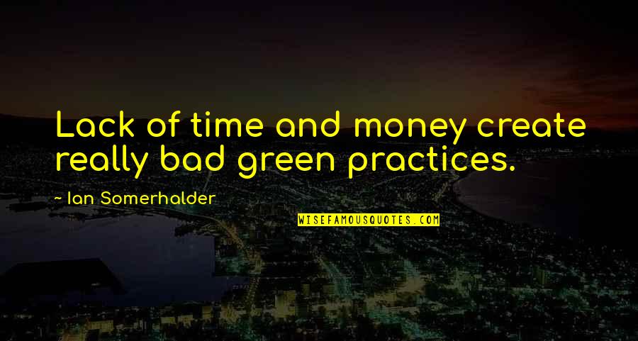 Money And Time Quotes By Ian Somerhalder: Lack of time and money create really bad