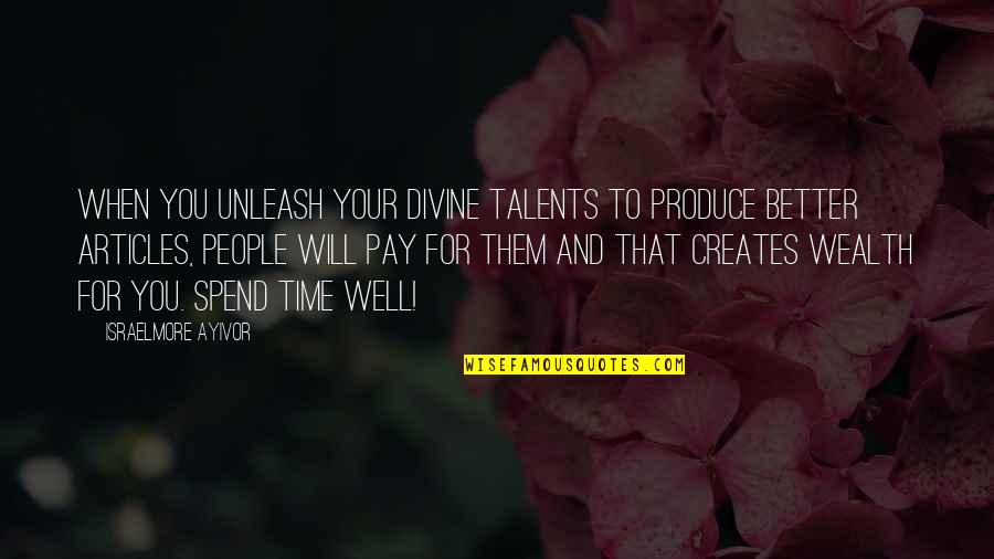 Money And Time Quotes By Israelmore Ayivor: When you unleash your divine talents to produce