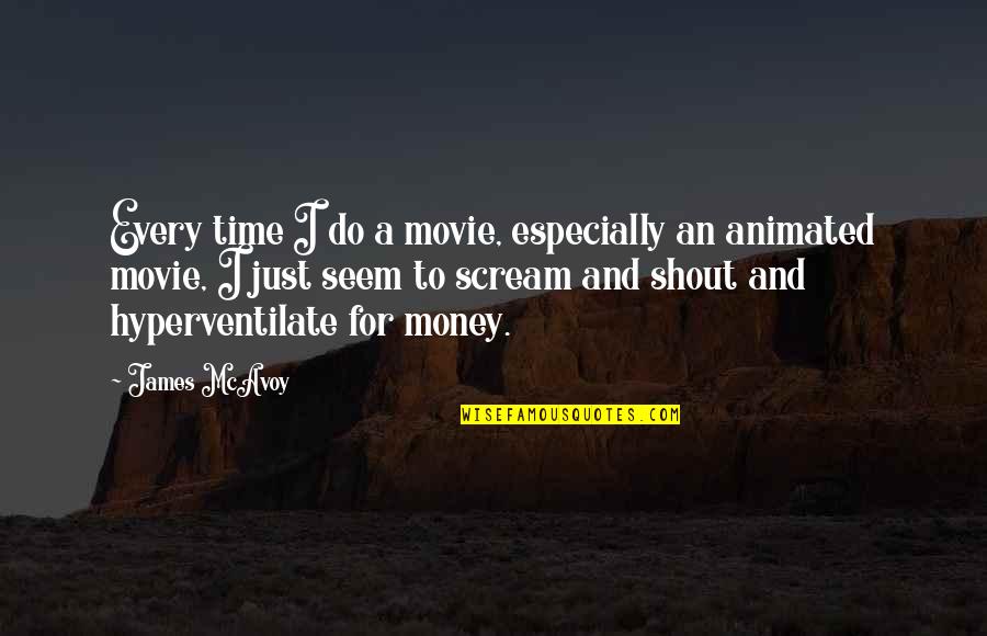 Money And Time Quotes By James McAvoy: Every time I do a movie, especially an