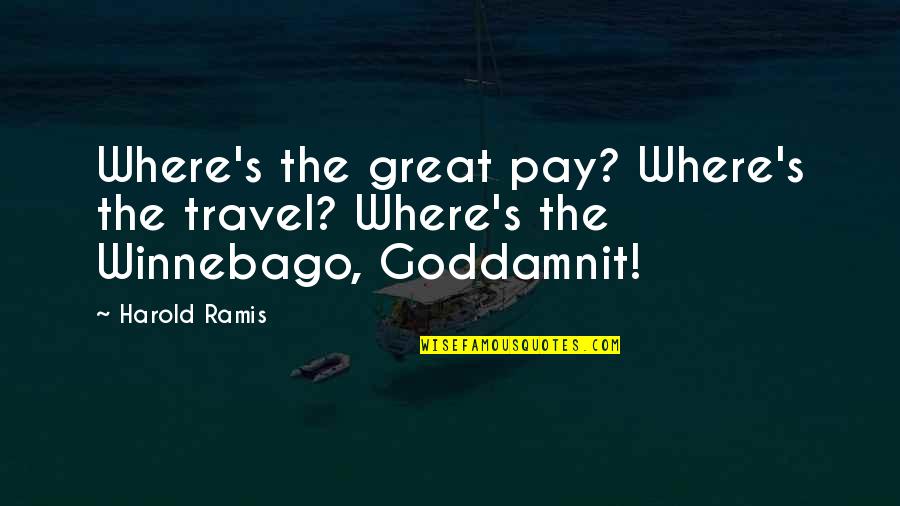 Money And Travel Quotes By Harold Ramis: Where's the great pay? Where's the travel? Where's