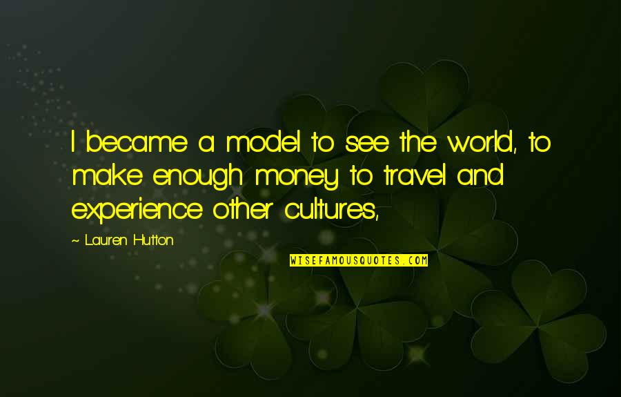 Money And Travel Quotes By Lauren Hutton: I became a model to see the world, Money And Travel Quotes By Lauren Hutton: I became a model to see the world,