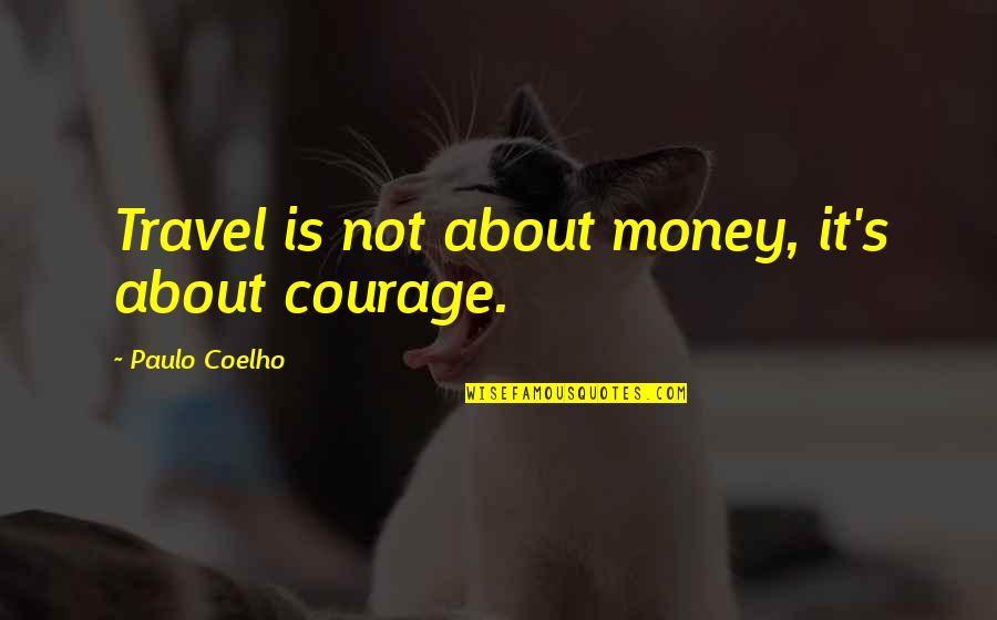 Money And Travel Quotes By Paulo Coelho: Travel is not about money, it's about courage. Money And Travel Quotes By Paulo Coelho: Travel is not about money, it's about courage.