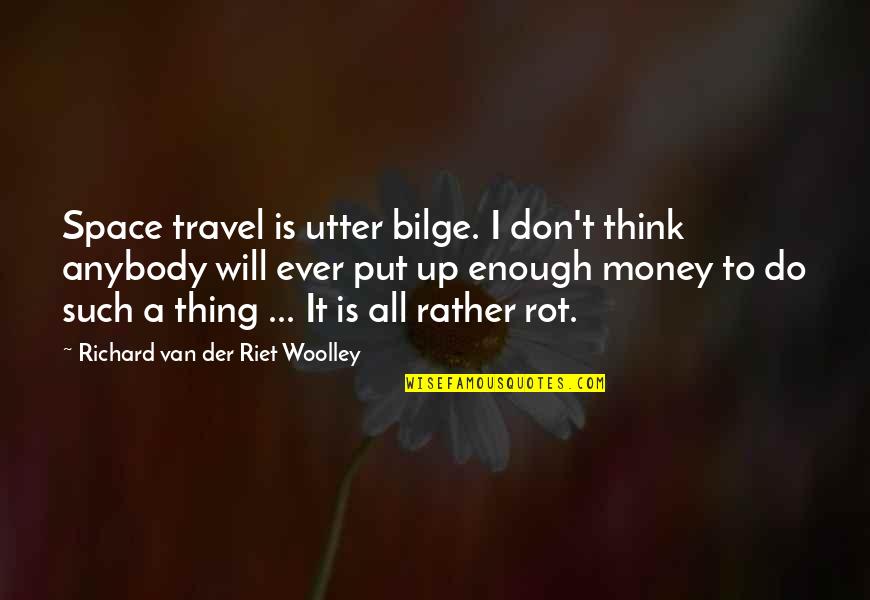 Money And Travel Quotes By Richard Van Der Riet Woolley: Space travel is utter bilge. I don't think Money And Travel Quotes By Richard Van Der Riet Woolley: Space travel is utter bilge. I don't think
